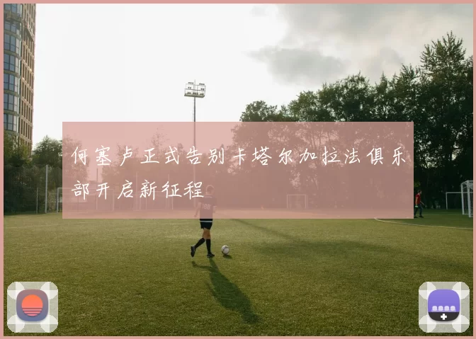何塞卢正式告别卡塔尔加拉法俱乐部开启新征程